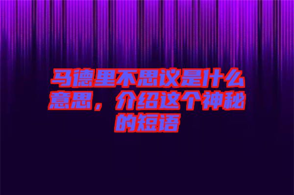 馬德里不思議是什么意思，介紹這個(gè)神秘的短語(yǔ)