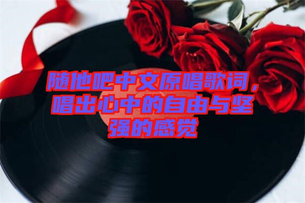 隨他吧中文原唱歌詞，唱出心中的自由與堅強(qiáng)的感覺