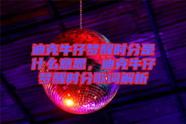 迪克牛仔夢醒時分是什么意思，迪克牛仔夢醒時分歌詞解析