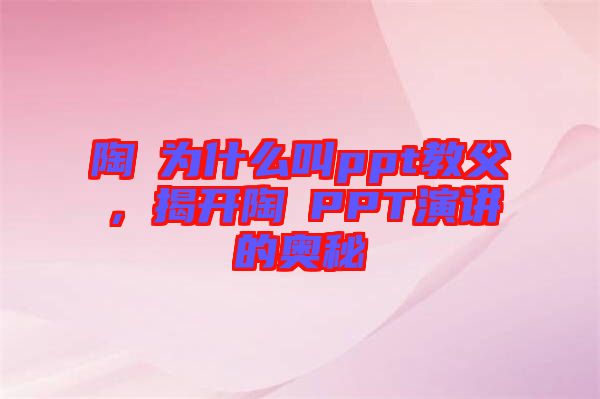 陶喆為什么叫ppt教父，揭開陶喆PPT演講的奧秘