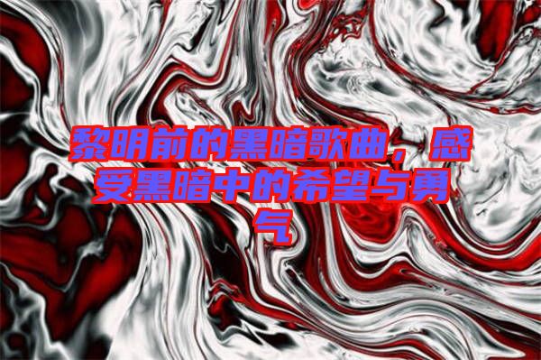 黎明前的黑暗歌曲，感受黑暗中的希望與勇氣