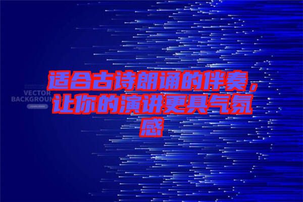 適合古詩朗誦的伴奏，讓你的演講更具氣氛感