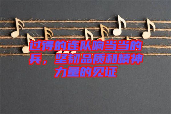 過得的連隊響當當?shù)谋?，堅韌品質和精神力量的見證