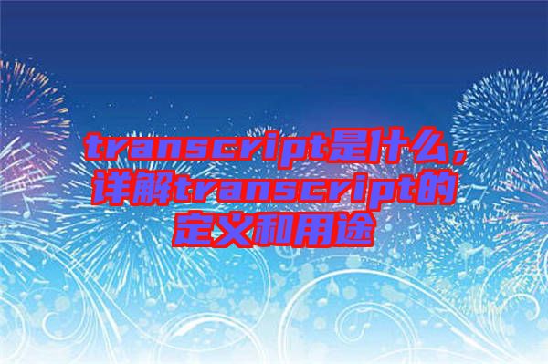 transcript是什么，詳解transcript的定義和用途