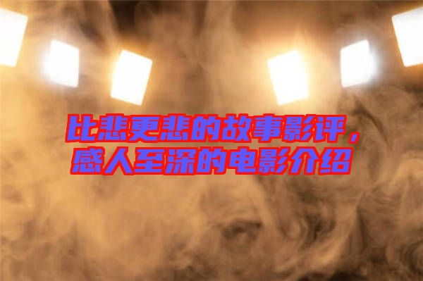 比悲更悲的故事影評(píng)，感人至深的電影介紹