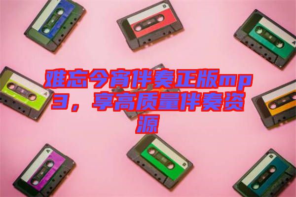 難忘今宵伴奏正版mp3，享高質量伴奏資源