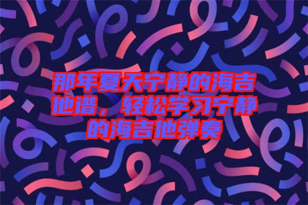 那年夏天寧靜的海吉他譜，輕松學習寧靜的海吉他彈奏