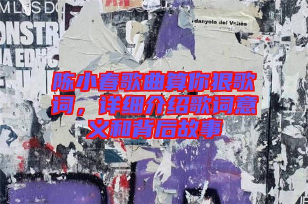 陳小春歌曲算你狠歌詞，詳細(xì)介紹歌詞意義和背后故事