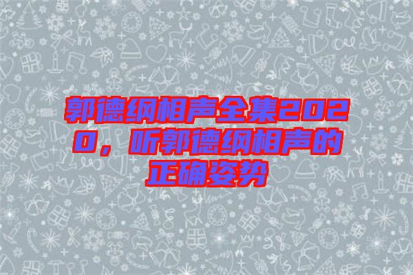 郭德綱相聲全集2020，聽(tīng)郭德綱相聲的正確姿勢(shì)